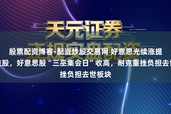 股票配资博客-配资炒股交易网 好意思光续涨提振科技股，好意思股“三巫集会日”收高，耐克重挫负担去世板块