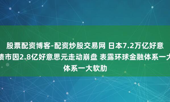 股票配资博客-配资炒股交易网 日本7.2万亿好意思元债市因2.8亿好意思元走动崩盘 表露环球金融体系一大软肋